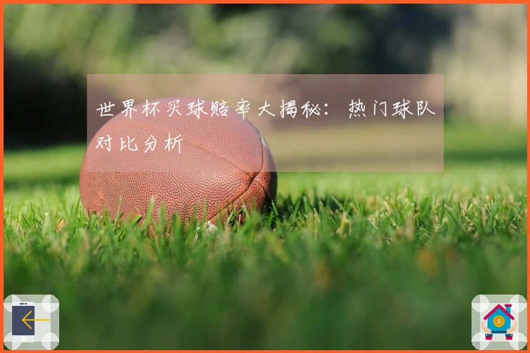 世界杯买球赔率大揭秘：热门球队对比分析