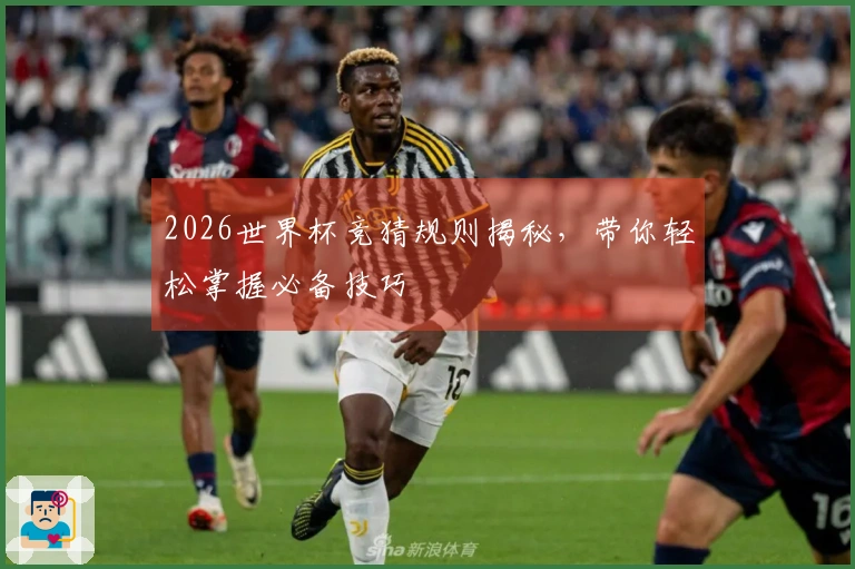 2026世界杯竞猜规则揭秘，带你轻松掌握必备技巧
