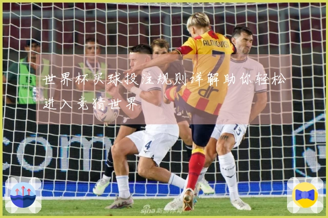 世界杯买球投注规则详解助你轻松进入竞猜世界