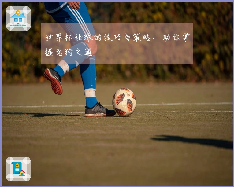 世界杯让球的技巧与策略，助你掌握竞猜之道
