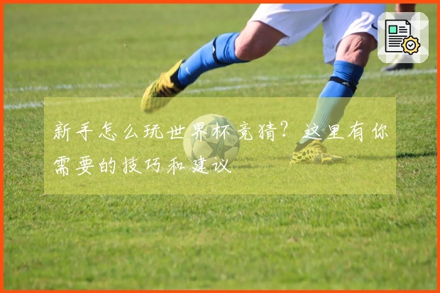 新手怎么玩世界杯竞猜？这里有你需要的技巧和建议
